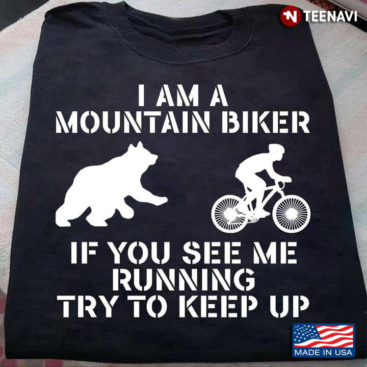 I Am A Mountain Biker If You See Me Running Try To Keep Us Riding Bike