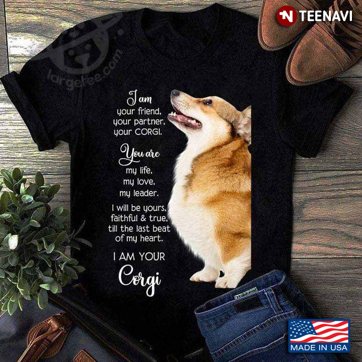 I Am Your Friend Your Partner Your Corgi You Are My Life My Love My Leader