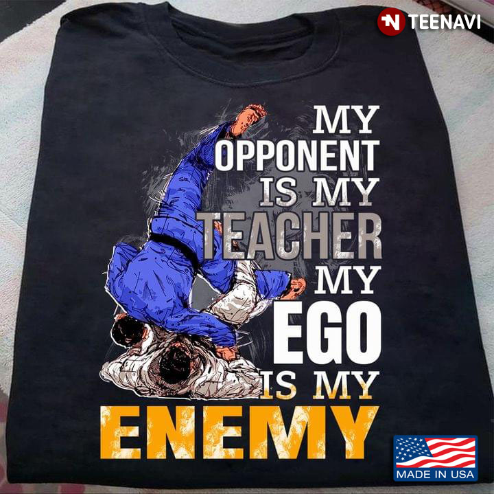 My Opponent Is My Teacher My Ego Is My Enemy Jiu Jitsu