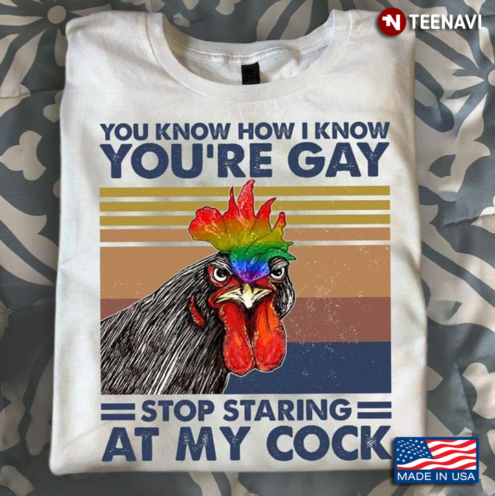 You Know How I Know You're Gay Stop Staring At My Cock LGBT Chicken Vintage