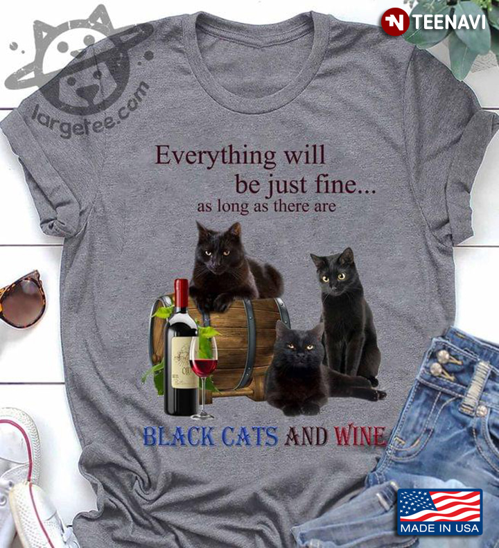 Everything Will Be Just Fine As Long As There Are Black Cats And Wine