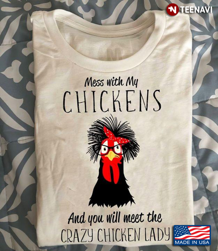 Mess With My Chickens And You Will Meet The Crazy Chicken Lady Rooster With Glasses And Bandana