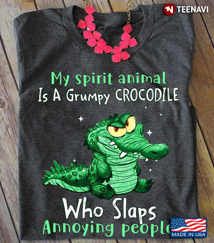 My Spirit Animal Is A Grumpy Crocodile Who Slaps Annoying People