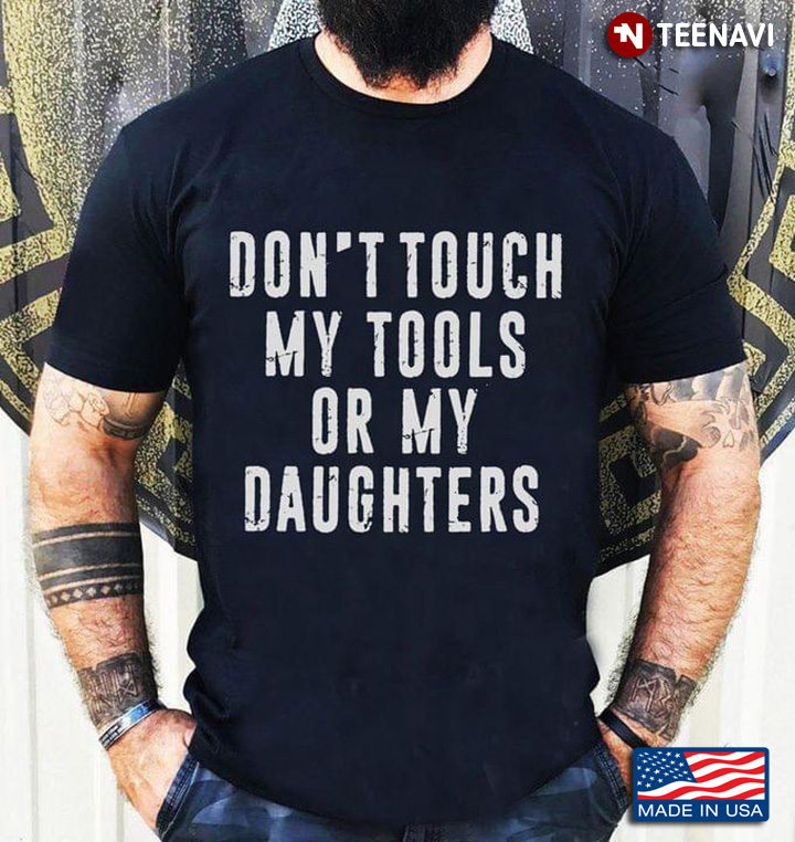 Don't Touch My Tools Or My Daughters