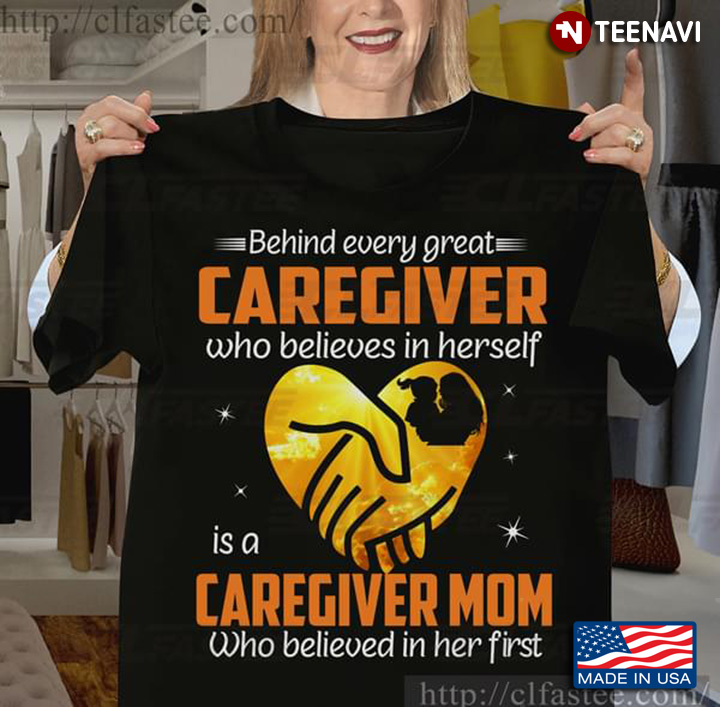 Behind Every Great Caregiver Who Believes In Herself Is A Caregiver Mom Who Believed In Her First