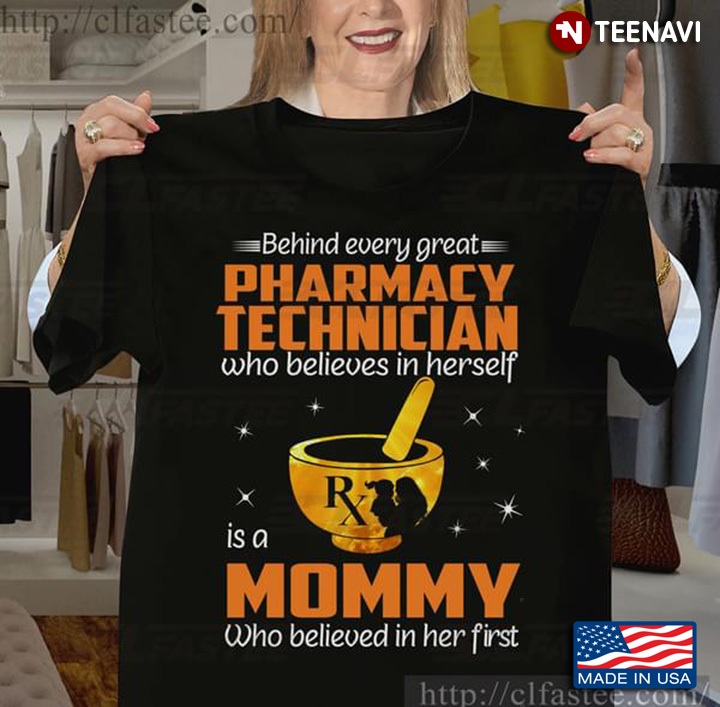Behind Every Great Pharmacy Technician Who Believes In Herself Is A Mommy Who Believed In Her First