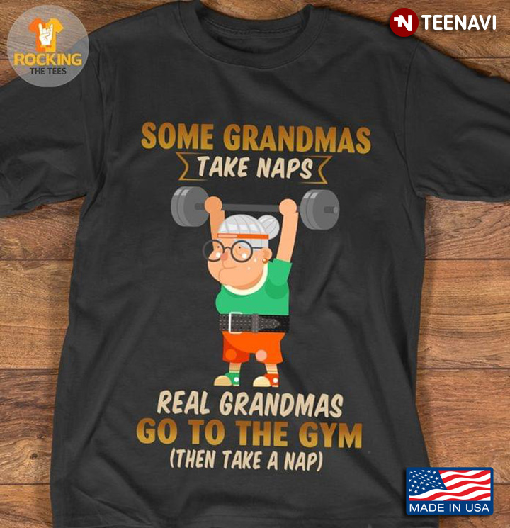 Some Grandmas Take Naps Real Grandmas Go To The Gym Then Take A Nap