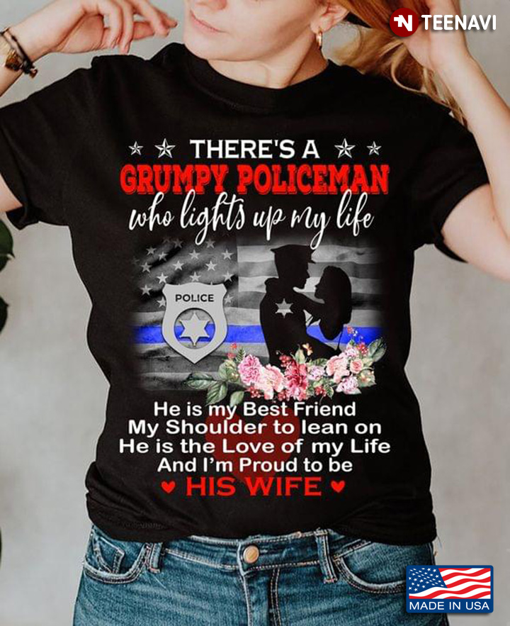 Theres A Grumpy Policeman Who Lights Up My Life He Is My Best Friend My Shoulder To Lean On