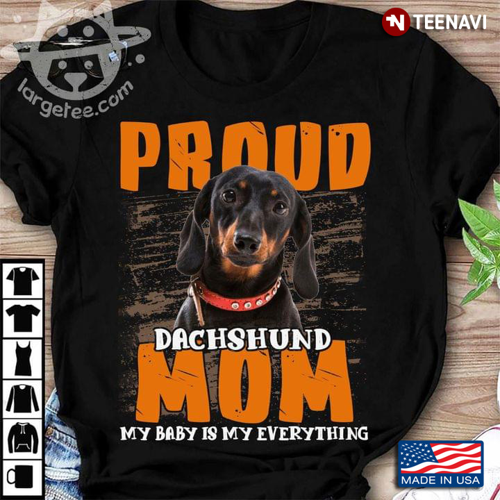 Proud Dachshund Mom My Baby Is My Everything