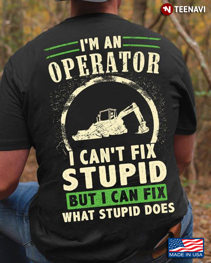 I'm A Operator I Can't Fix Stupid But I Can Fix What Stupid Does
