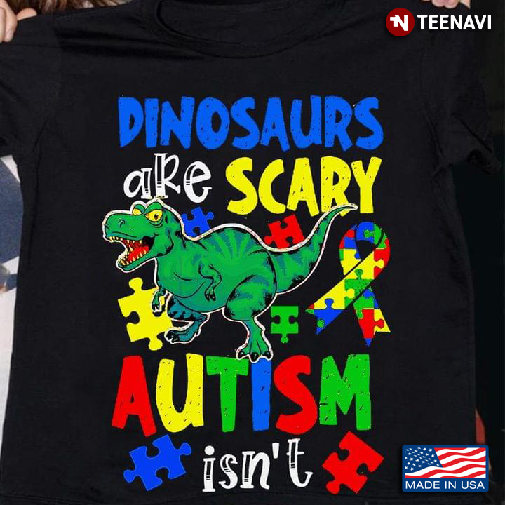 Dinosaurs Are Scary Autism Isn't Autism Awareness