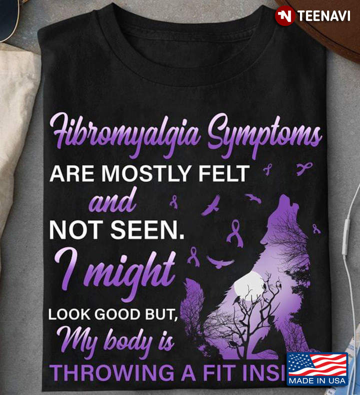 Fibromyalgia Symptoms Are Mostly Felt And Not Seen I Might Look Good But My Body Is Throwing A Fit