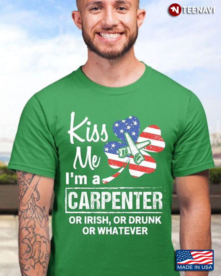 Kiss Me I'm A Carpenter Or Irish Or Drunk Or Whatever