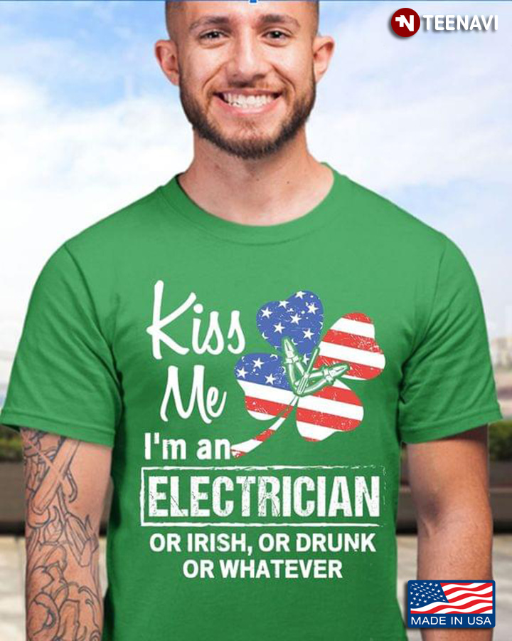 Kiss Me I'm An Electrician Or Irish Or Drunk Or Whatever St Patricks Day