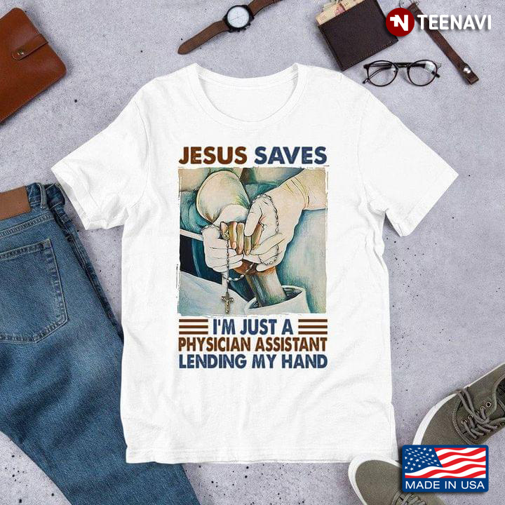 Jesus Saves I'm Just A Physician Assistant Lending My Hand