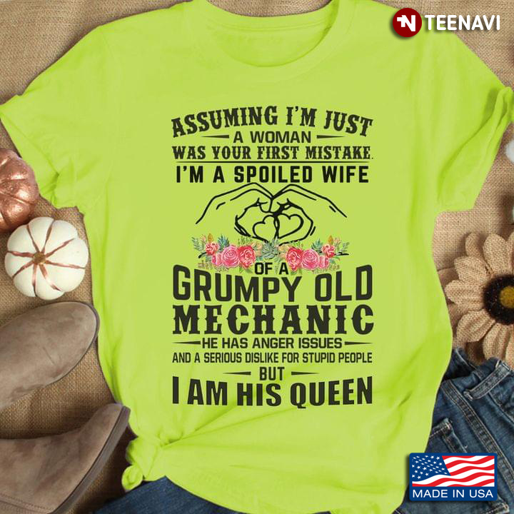 Assuming I'm Just A Woman Was Your First Mistake I'm A Spoiled Wife Of A Grumpy Old Mechanic