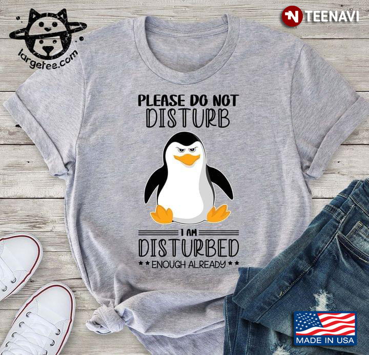 Please Do Not Disturb I Am Disturbed Enough Already Penguin