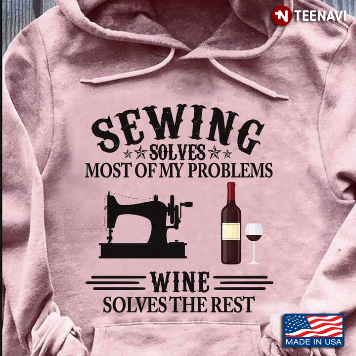 Sewing Solves Most Of My Problems Wine Solves The Rest