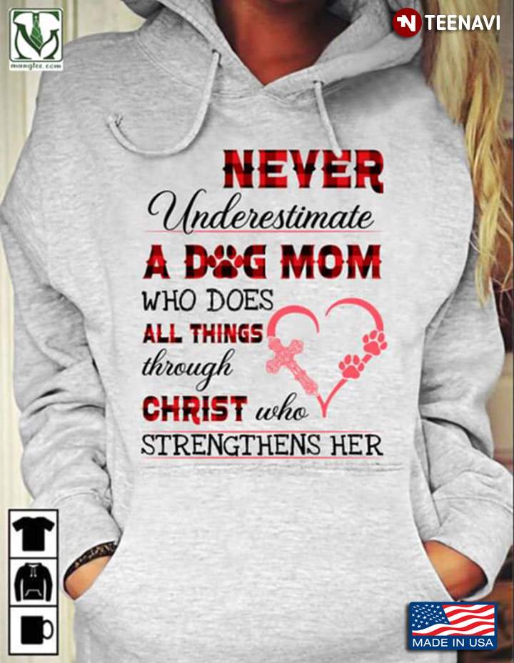 Never Underestimate A Dog Mom Who Does All Things Through Christ Who Strengthens Her