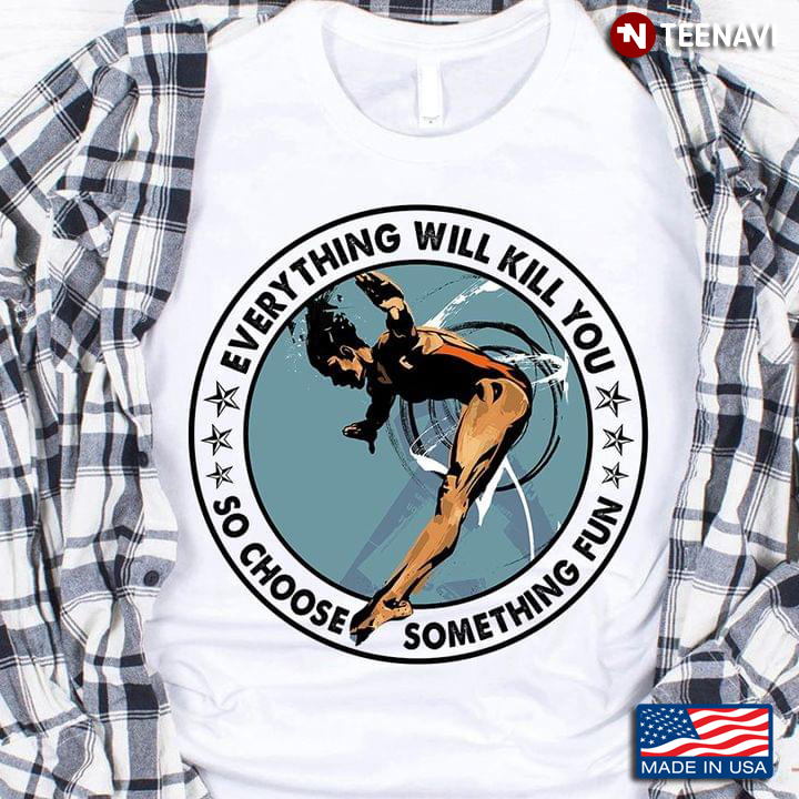 Everything Will Kill You So Choose Something Fun Artistic Gymnastics