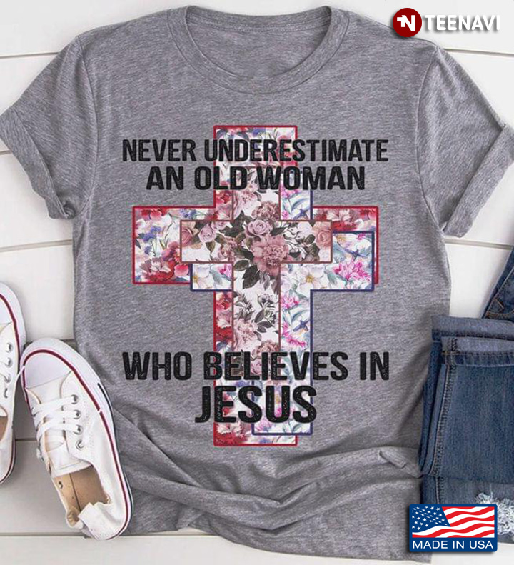 Never Underestimate An Old Woman Who Believes In Jesus