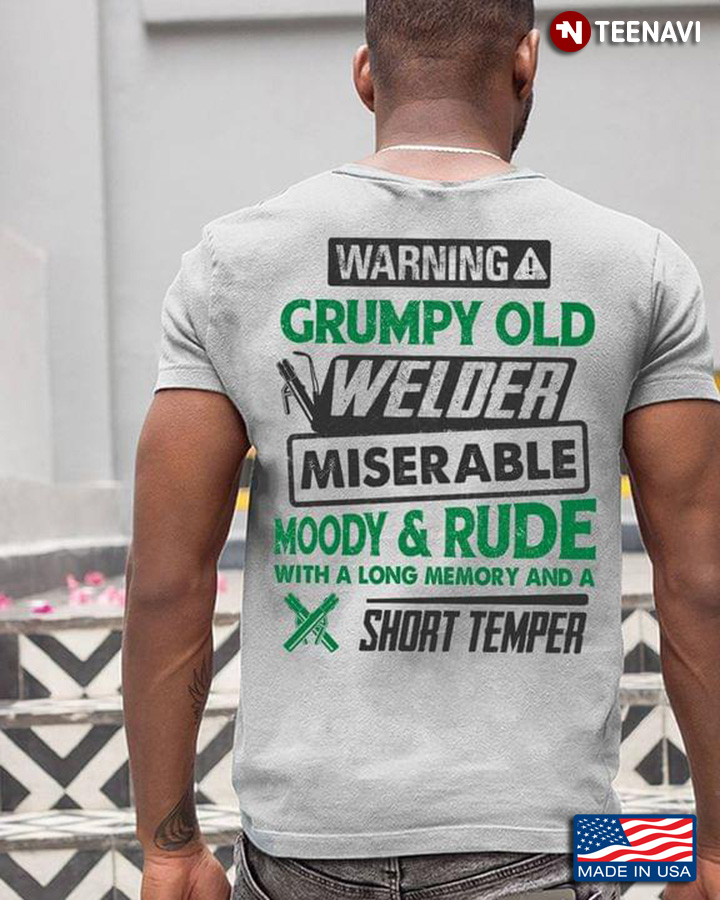 Warning Grumpy Old Welder Miserable Moody And Rude With A Long Memory And A Short Temper
