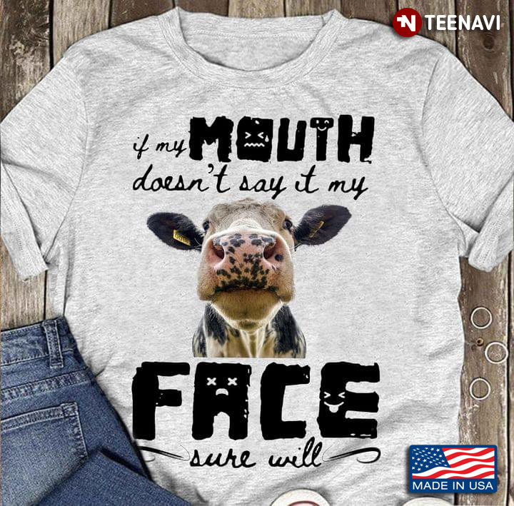 If My Mouth Doesn't Say It My Face Sure Will Heifer