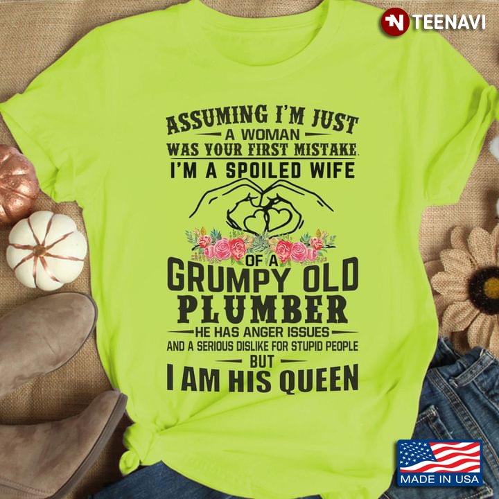 Assuming Im Just A Woman Was Your First Mistake Im A Spoiled Wife Of A Grumpy Old Plumber