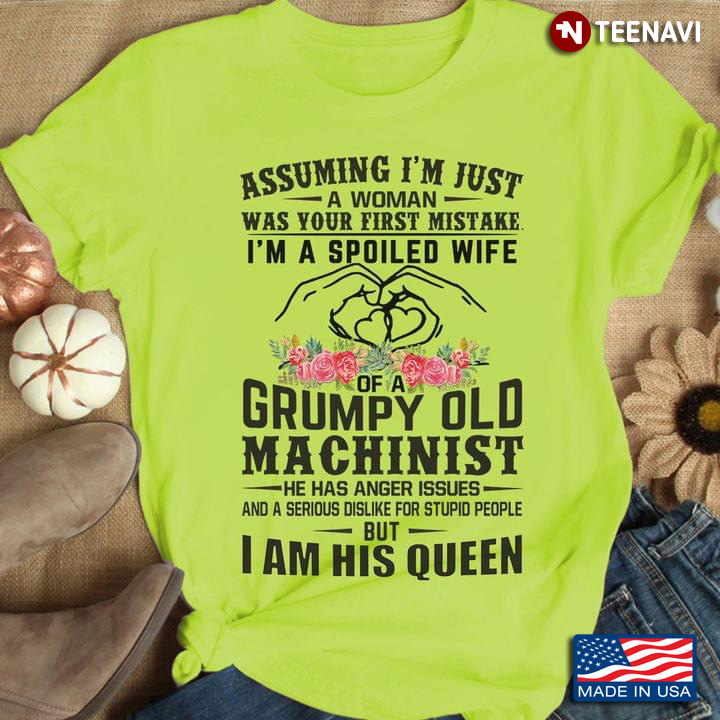 Assuming I'm Just A Woman Was Your First Mistake I'm A Spoiled Wife Of A Grumpy Old Machinist