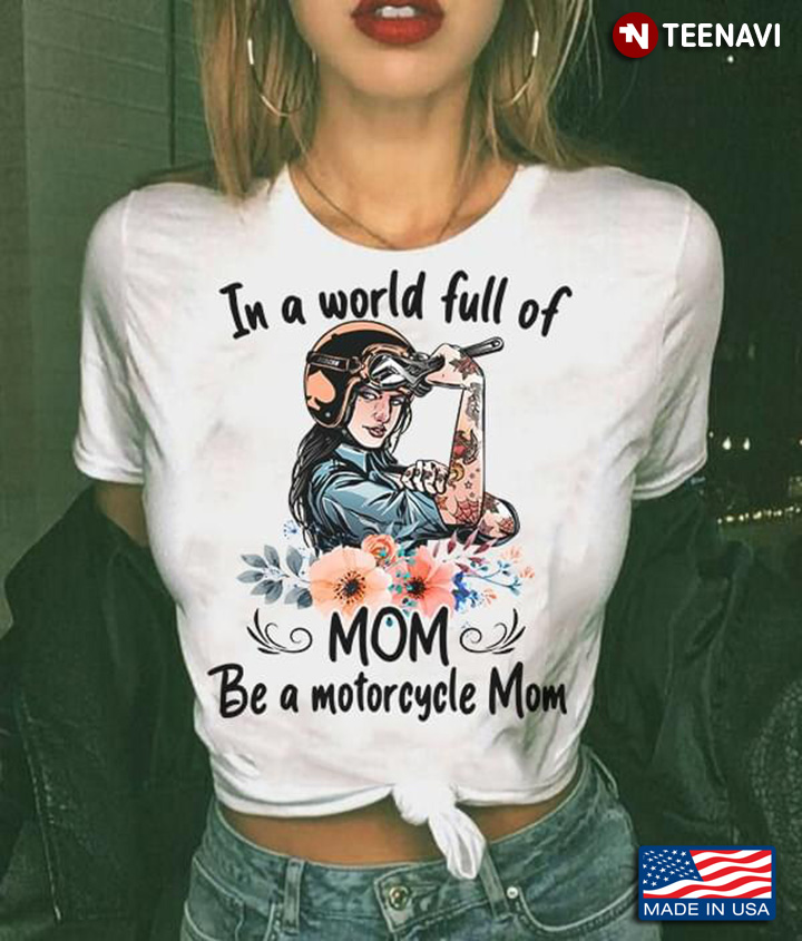 In A World Full Of Mom Be A Motorcycle Mom