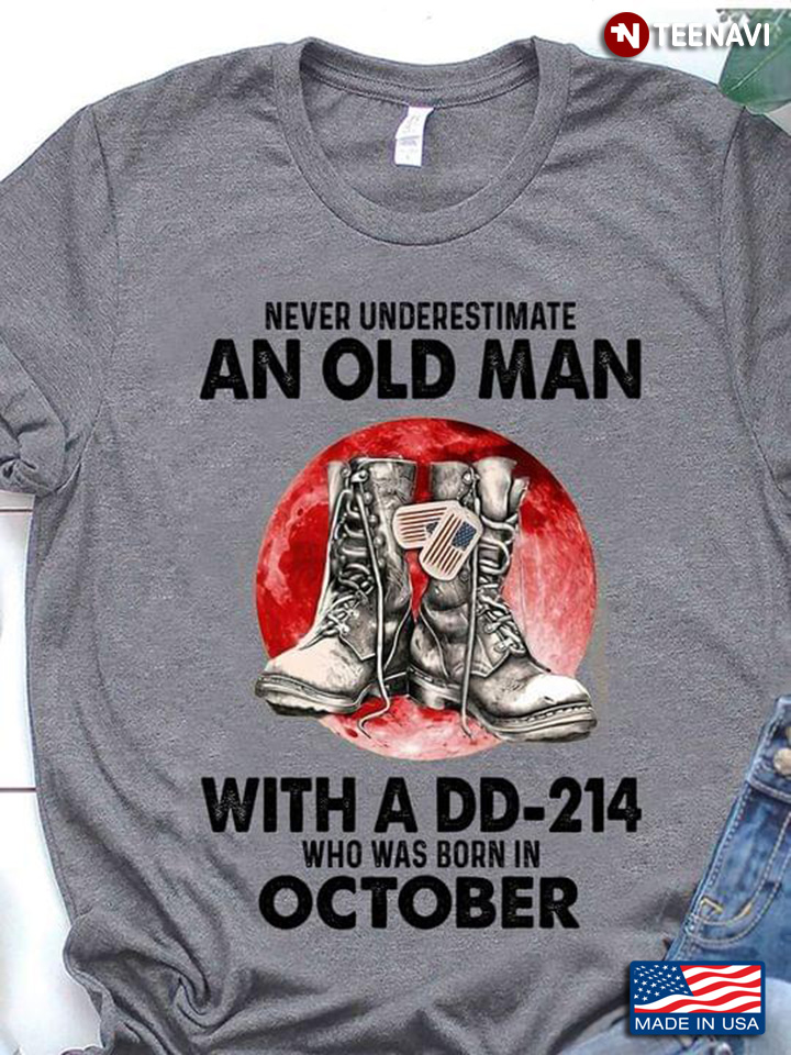 Never Underestimate An Old Man With A DD 214 Who Was Born In October Moon Blood And Combat Boots