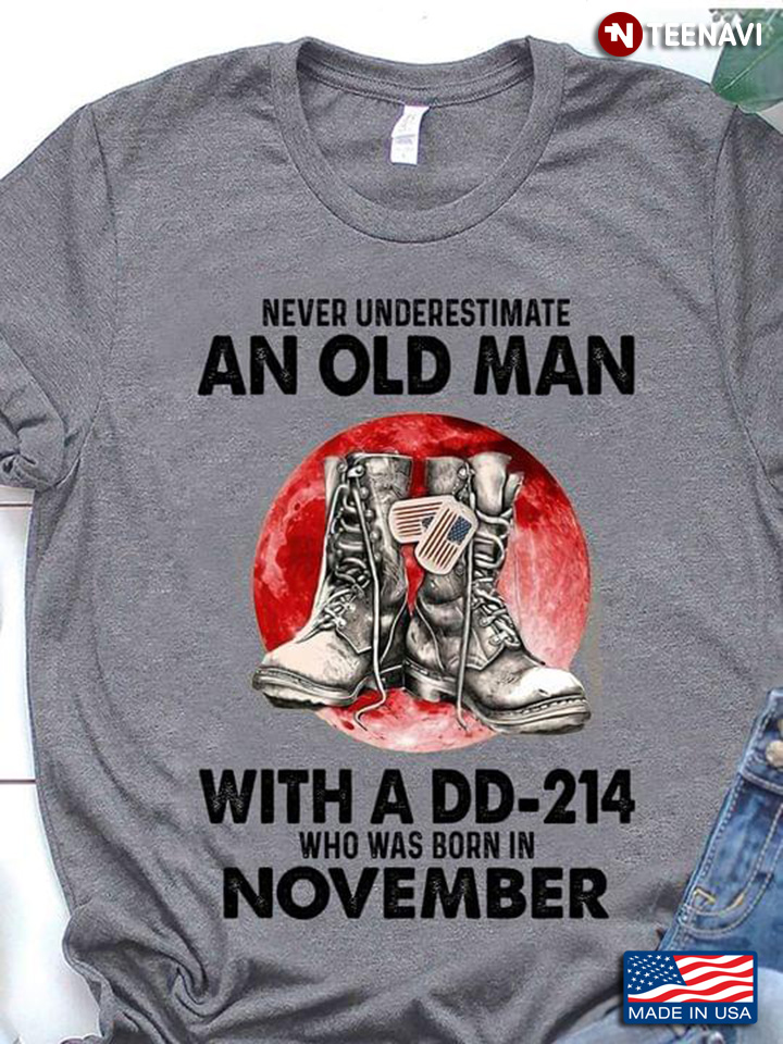 Never Underestimate An Old Man With A DD 214 Who Was Born In November Moon Blood And Combat Boots