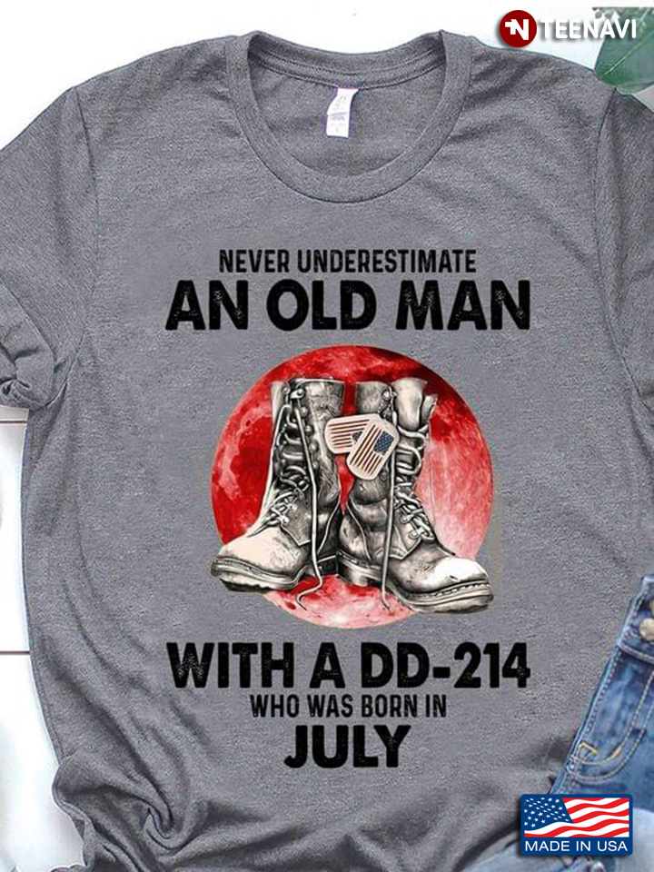 Never Underestimate An Old Man With A DD 214 Who Was Born In July Moon Blood And Combat Boots