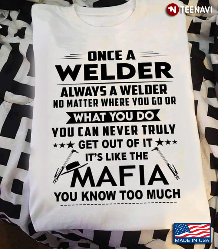 Once A Welder Always A Welder No Matter Where You Go Or What You Do You Can Never Truly Get Out Of