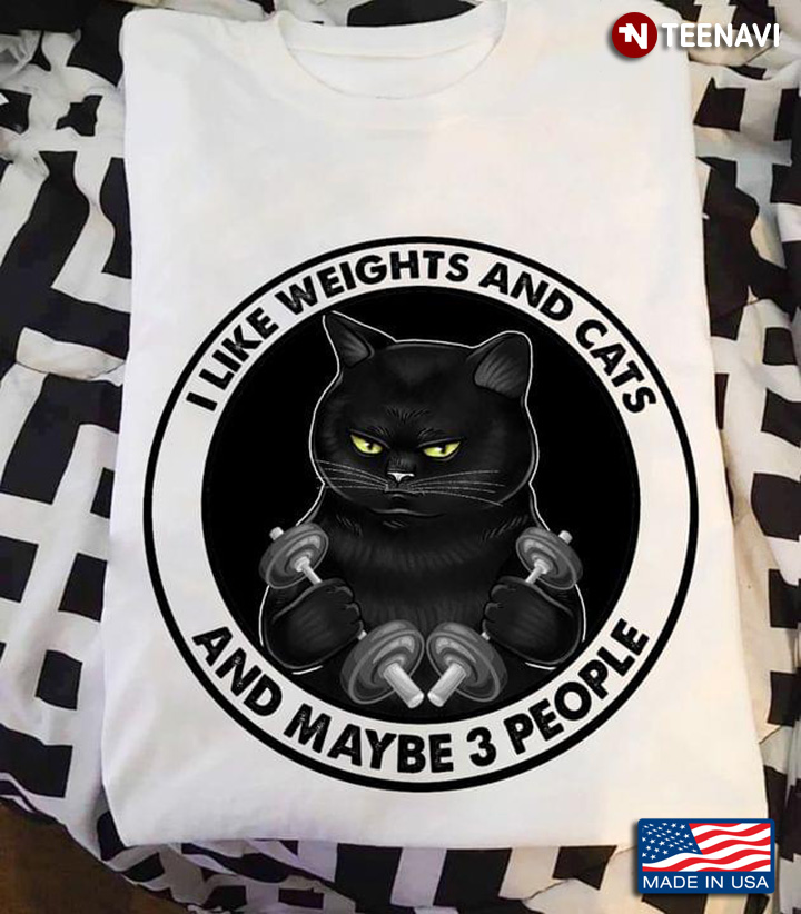 I Like Weights And Cats And Maybe 3 People Black Cat