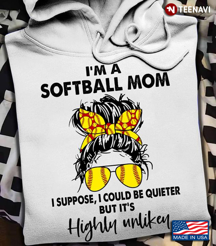 I'm A Softball Mom I Suppose I Could Be Quieter But It's Highly Unlikey