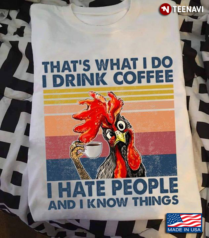 That's What I Do I Drink Coffee I Hate People And I Know Things Rooster With A Cup Of Coffee Vintage