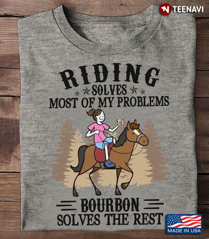 Riding Solves Most Of My Problems Bourbon Solves The Rest