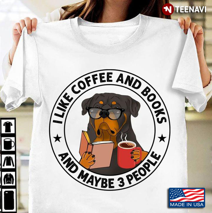 I Like Coffee And Books And Maybe 3 People Rottweiler