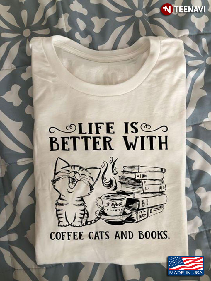 Life Is Better With Coffee Cats And Books