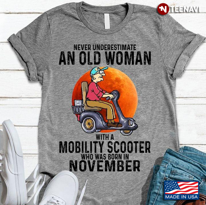 Never Underestimate An Old Woman With A Mobility Scooter Who Was Born In November