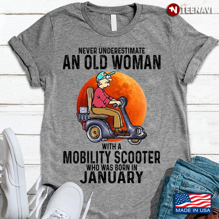 Never Underestimate An Old Woman With A Mobility Scooter Who Was Born In January
