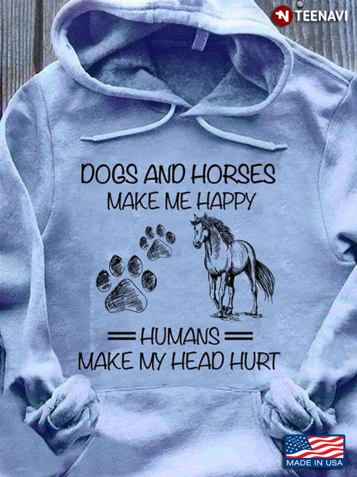 Dogs And Horses Make Me Happy Humans Make My Head Hurt