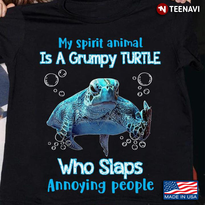 My Spirit Animal Is A Grumpy Turtle Who Slaps Annoying People