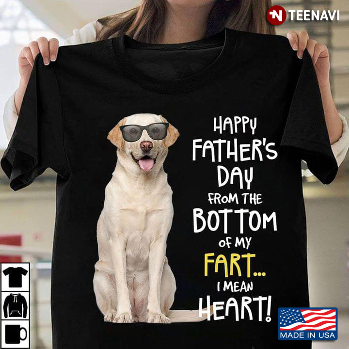 Happy Father's Day From The Bottom Of My Fart I Mean Heart Labrador Retriever With Glasses