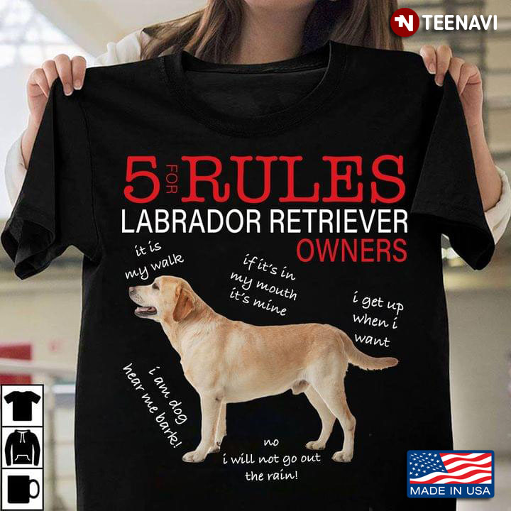 5 Rules For Labrador Retriever Owners It Is My Walk If It's In My Mouth It's Mine I Get Up