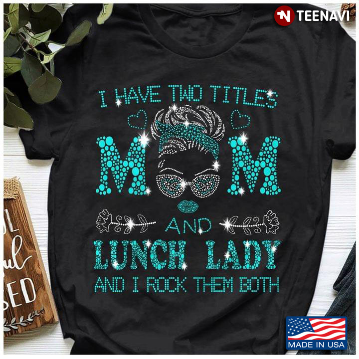 I Have Two Titles Mom And Lunch Lady And I Rock Them Both