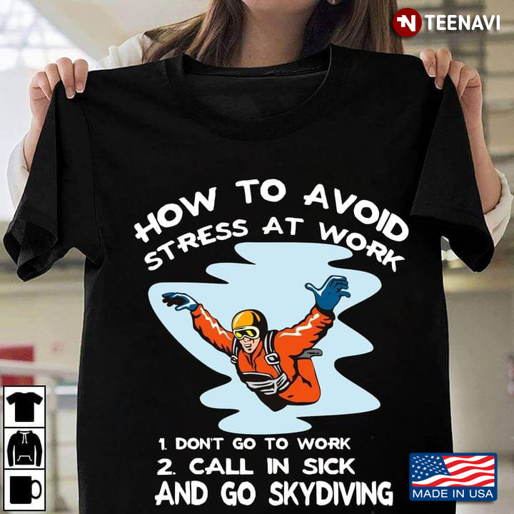 How To Avoid Stress At Work Don't Go To Work Call In Sick And Go Skydiving