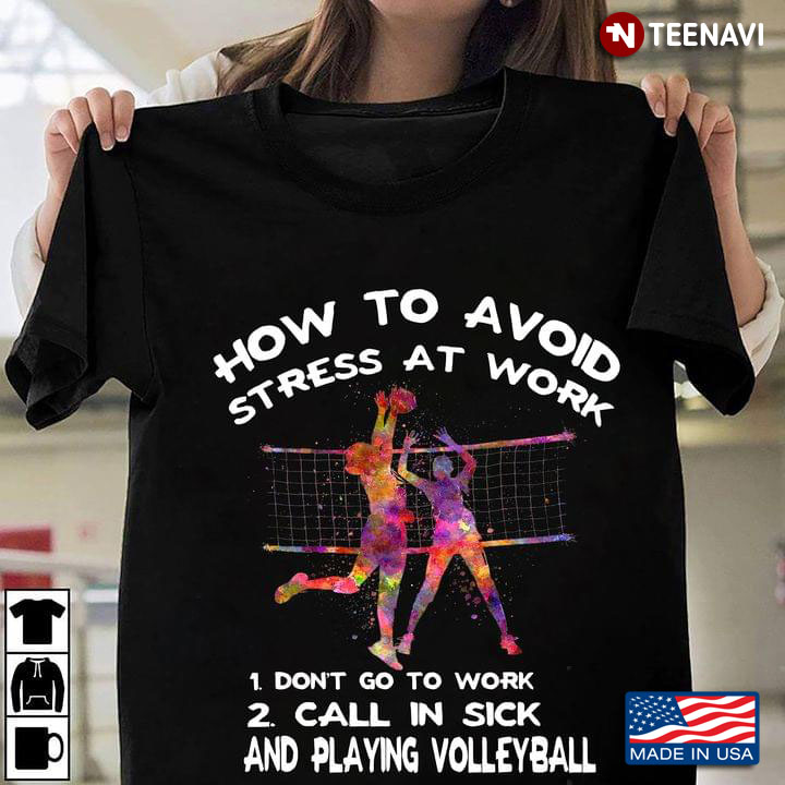 How To Avoid Stress At Work Don't Go To Work Call In Sick And Go Playing Volleyball
