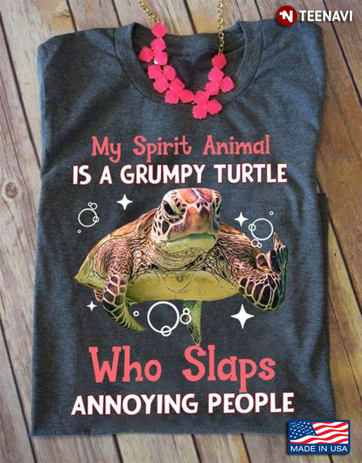 My Spirit Animal Is A Grumpy Turtle Who Slaps Annoying People